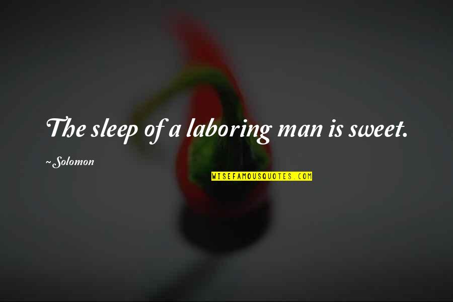Sleep Sweet Quotes By Solomon: The sleep of a laboring man is sweet.