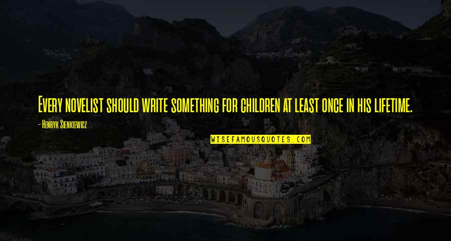 Sleep Talkin Man Quotes By Henryk Sienkiewicz: Every novelist should write something for children at Sleep Talkin Man Quotes By Henryk Sienkiewicz: Every novelist should write something for children at