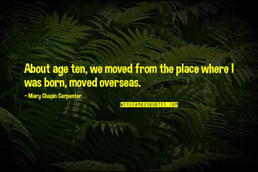 Sleep Talkin Man Quotes By Mary Chapin Carpenter: About age ten, we moved from the place Sleep Talkin Man Quotes By Mary Chapin Carpenter: About age ten, we moved from the place