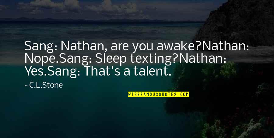 Sleep Texting Quotes By C.L.Stone: Sang: Nathan, are you awake?Nathan: Nope.Sang: Sleep texting?Nathan: