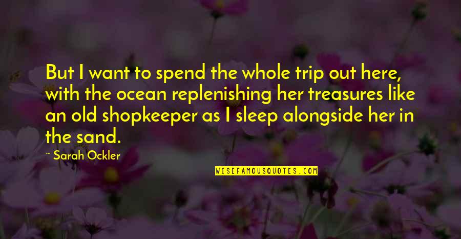 Sleep The Quotes By Sarah Ockler: But I want to spend the whole trip Sleep The Quotes By Sarah Ockler: But I want to spend the whole trip