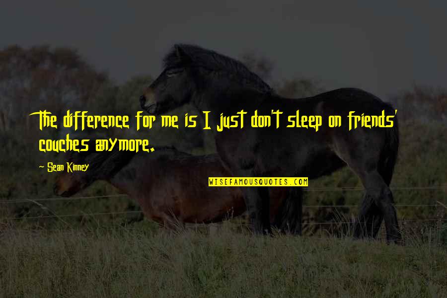 Sleep The Quotes By Sean Kinney: The difference for me is I just don't