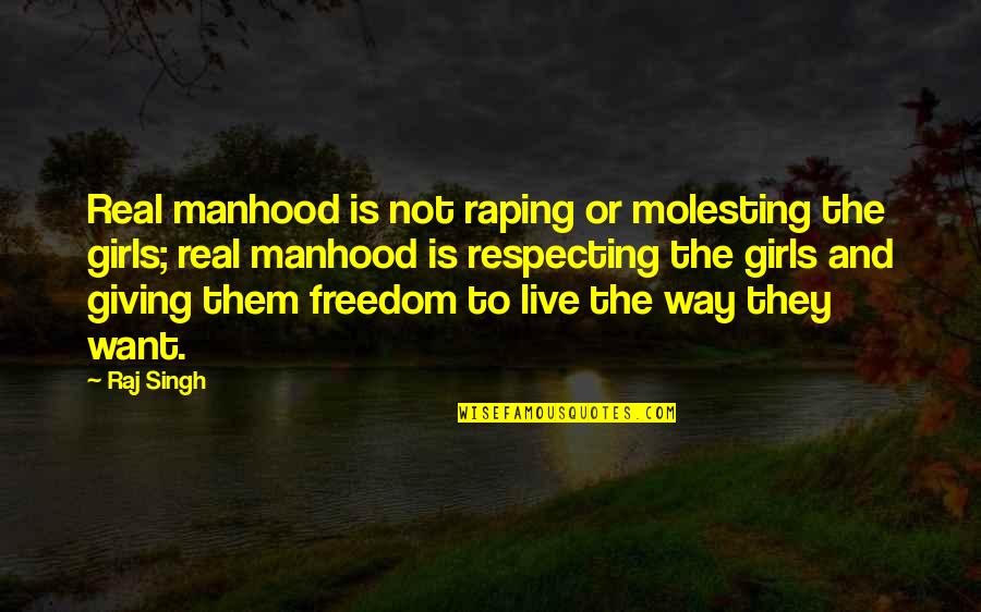 Sleep Thomas Dekker Quotes By Raj Singh: Real manhood is not raping or molesting the Sleep Thomas Dekker Quotes By Raj Singh: Real manhood is not raping or molesting the