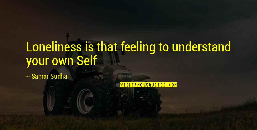 Sleep Thomas Dekker Quotes By Samar Sudha: Loneliness is that feeling to understand your own Sleep Thomas Dekker Quotes By Samar Sudha: Loneliness is that feeling to understand your own