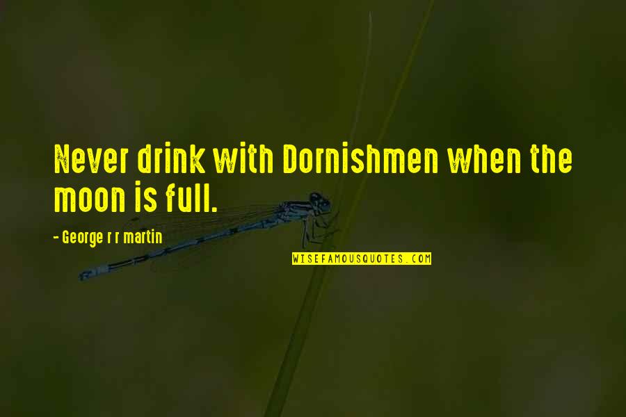 Sleep Tight In Heaven Quotes By George R R Martin: Never drink with Dornishmen when the moon is
