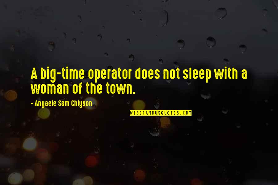 Sleep Time Quotes By Anyaele Sam Chiyson: A big-time operator does not sleep with a