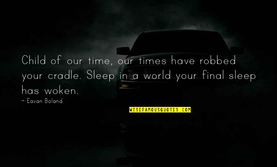 Sleep Time Quotes By Eavan Boland: Child of our time, our times have robbed