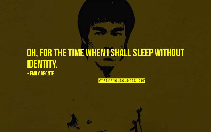 Sleep Time Quotes By Emily Bronte: Oh, for the time when I shall sleep