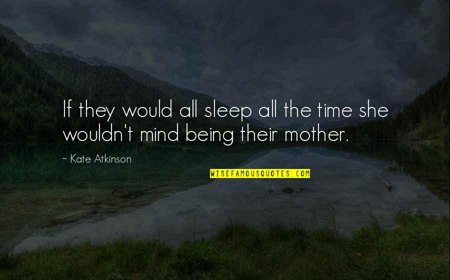 Sleep Time Quotes By Kate Atkinson: If they would all sleep all the time