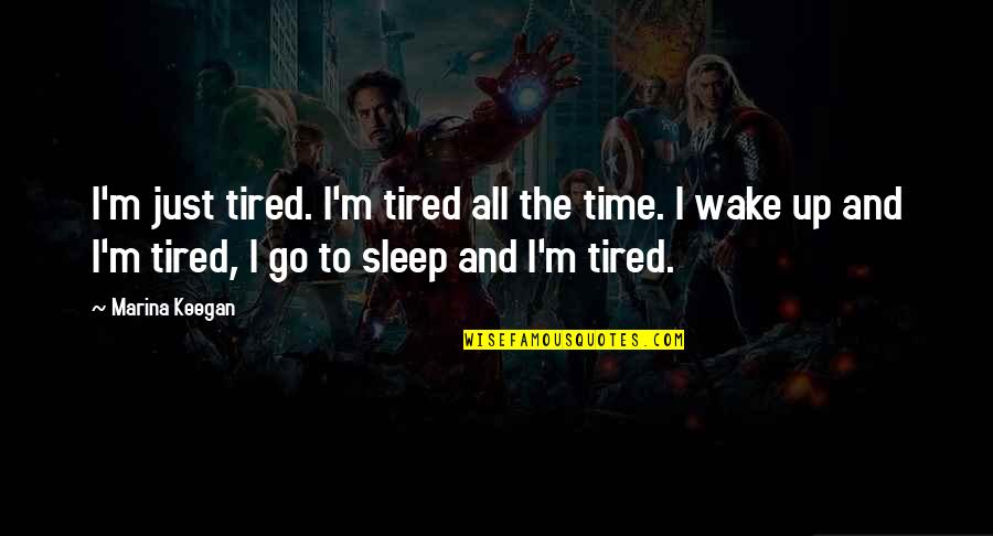 Sleep Time Quotes By Marina Keegan: I'm just tired. I'm tired all the time.