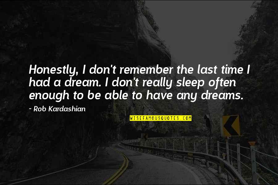 Sleep Time Quotes By Rob Kardashian: Honestly, I don't remember the last time I