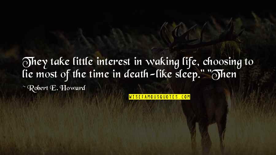 Sleep Time Quotes By Robert E. Howard: They take little interest in waking life, choosing