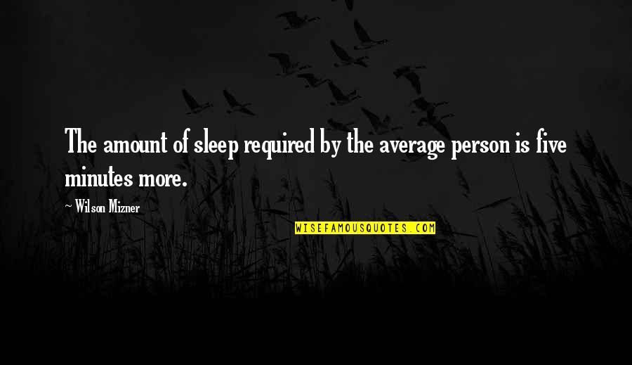 Sleep Time Quotes By Wilson Mizner: The amount of sleep required by the average