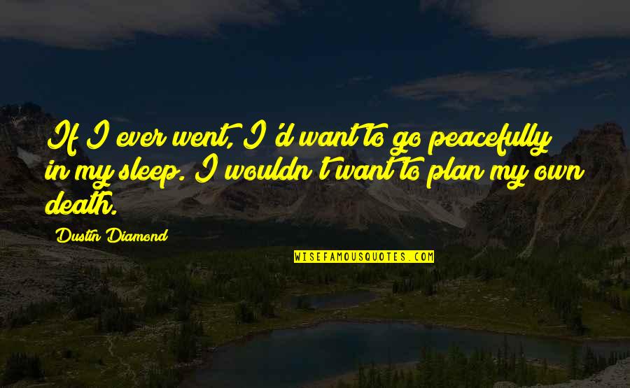 Sleep To Death Quotes By Dustin Diamond: If I ever went, I'd want to go Sleep To Death Quotes By Dustin Diamond: If I ever went, I'd want to go