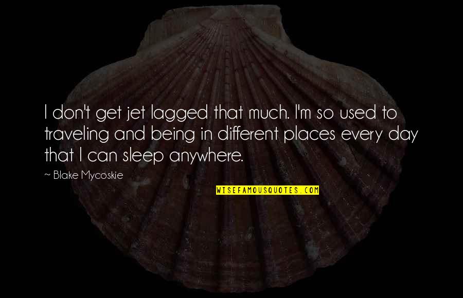 Sleep To Much Quotes By Blake Mycoskie: I don't get jet lagged that much. I'm Sleep To Much Quotes By Blake Mycoskie: I don't get jet lagged that much. I'm