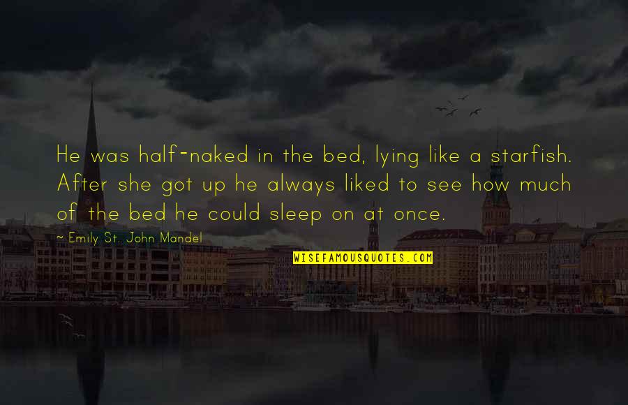 Sleep To Much Quotes By Emily St. John Mandel: He was half-naked in the bed, lying like Sleep To Much Quotes By Emily St. John Mandel: He was half-naked in the bed, lying like