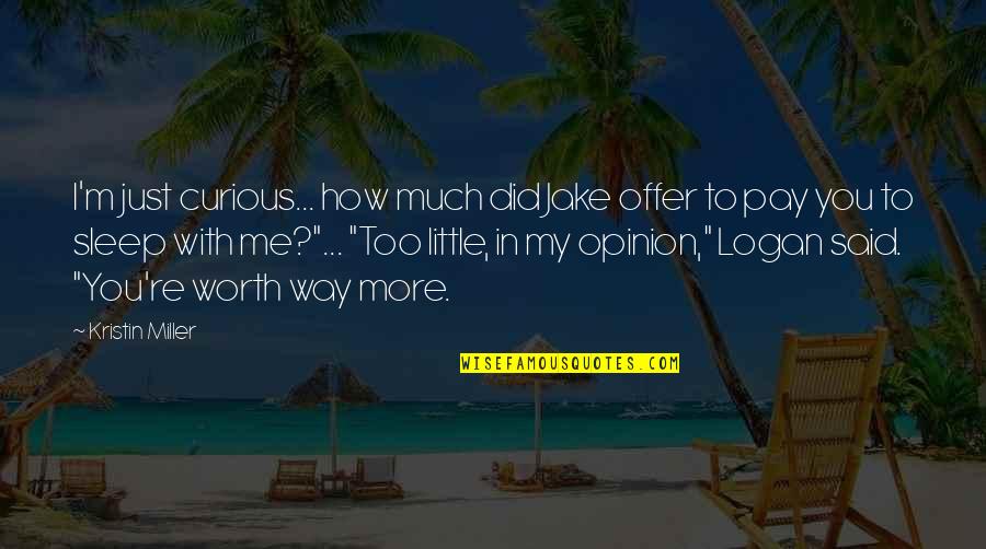 Sleep To Much Quotes By Kristin Miller: I'm just curious... how much did Jake offer Sleep To Much Quotes By Kristin Miller: I'm just curious... how much did Jake offer