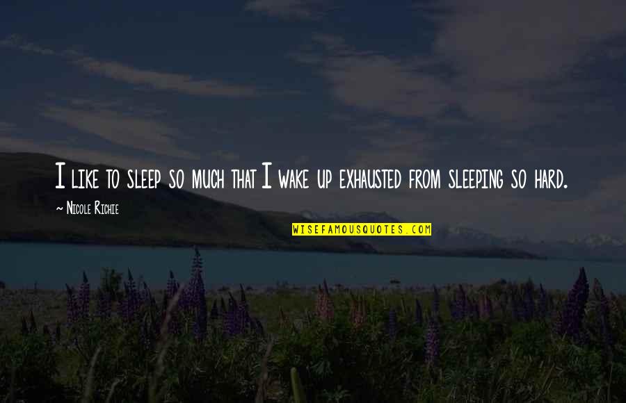 Sleep To Much Quotes By Nicole Richie: I like to sleep so much that I