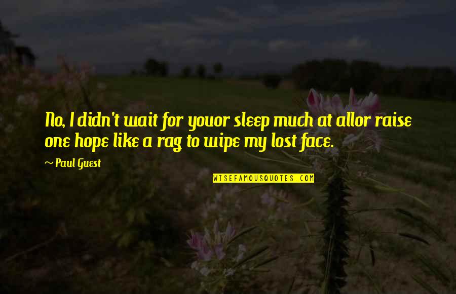 Sleep To Much Quotes By Paul Guest: No, I didn't wait for youor sleep much Sleep To Much Quotes By Paul Guest: No, I didn't wait for youor sleep much