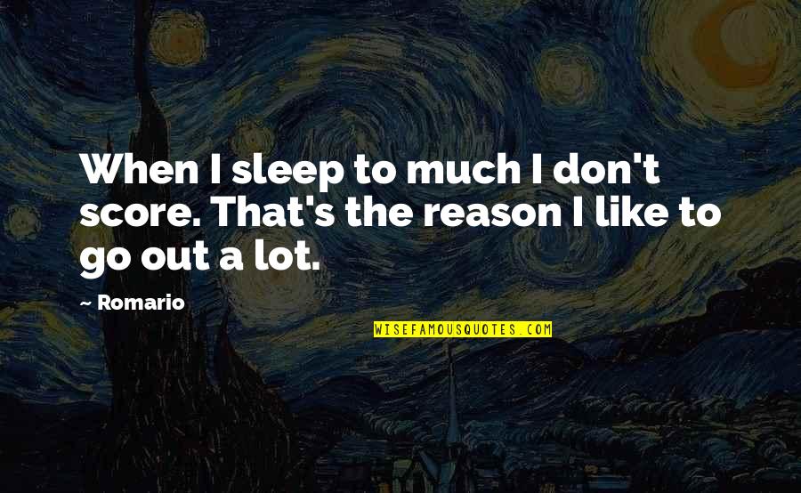 Sleep To Much Quotes By Romario: When I sleep to much I don't score.