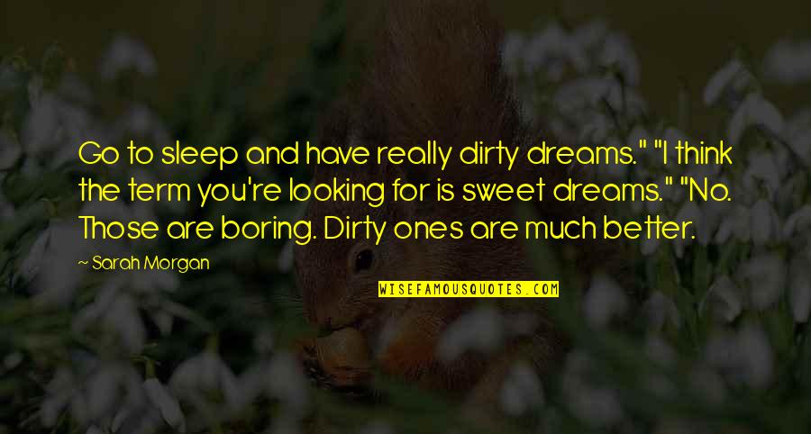 Sleep To Much Quotes By Sarah Morgan: Go to sleep and have really dirty dreams." Sleep To Much Quotes By Sarah Morgan: Go to sleep and have really dirty dreams."