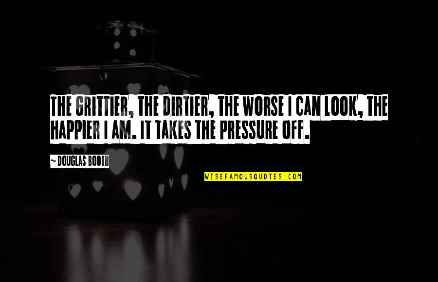 Sleep Wasting Quotes By Douglas Booth: The grittier, the dirtier, the worse I can