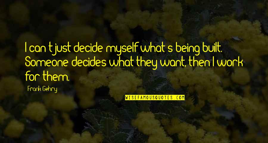 Sleep Wasting Quotes By Frank Gehry: I can't just decide myself what's being built.