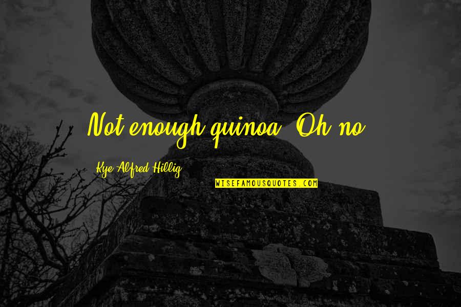 Sleep Well Funny Quotes By Kye Alfred Hillig: Not enough quinoa! Oh no!