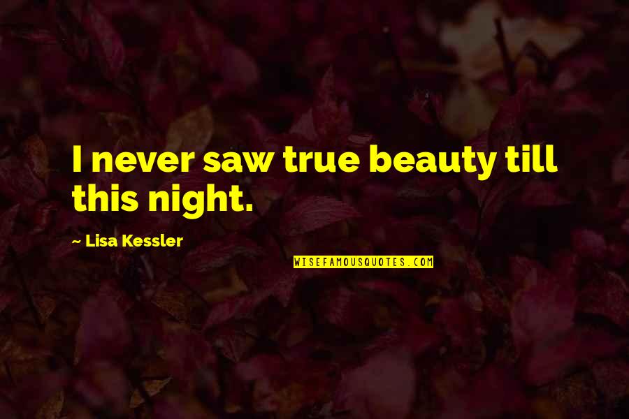 Sleep Well Funny Quotes By Lisa Kessler: I never saw true beauty till this night.