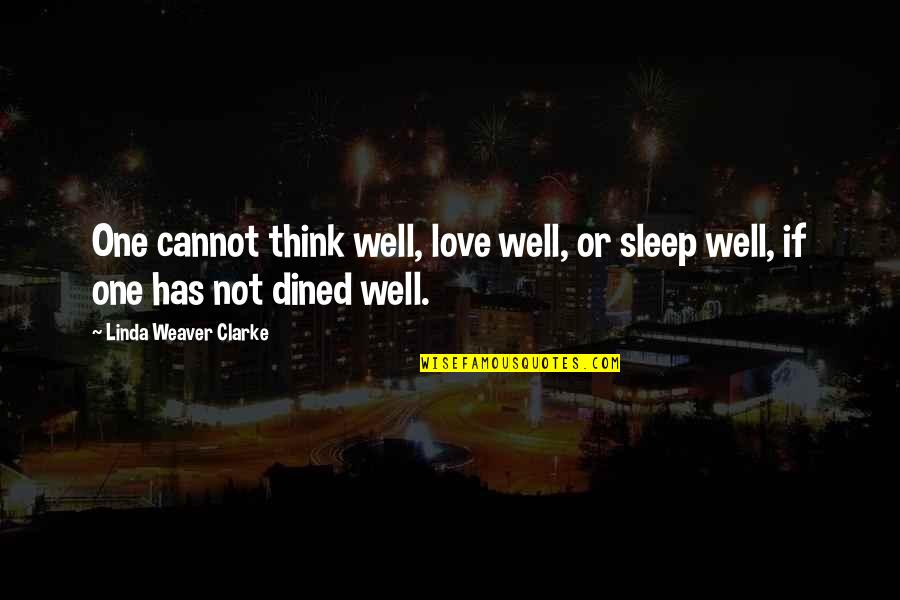Sleep Well I Love You Quotes By Linda Weaver Clarke: One cannot think well, love well, or sleep