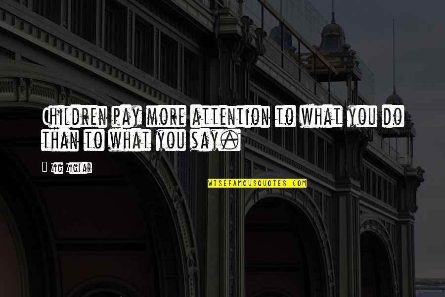 Sleep Well I Love You Quotes By Zig Ziglar: Children pay more attention to what you do