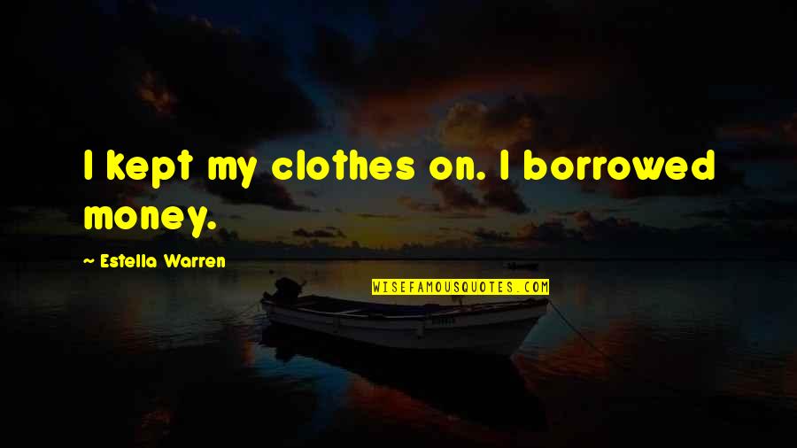 Sleep Well In British Quotes By Estella Warren: I kept my clothes on. I borrowed money. Sleep Well In British Quotes By Estella Warren: I kept my clothes on. I borrowed money.