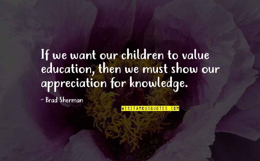 Sleep Well My Darling Quotes By Brad Sherman: If we want our children to value education,