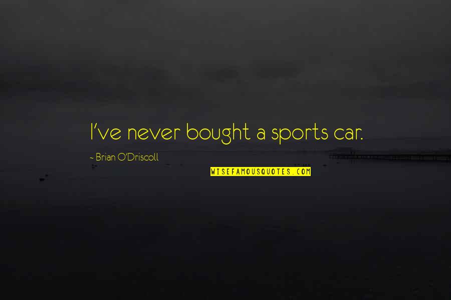 Sleep Well My Love Quotes By Brian O'Driscoll: I've never bought a sports car.