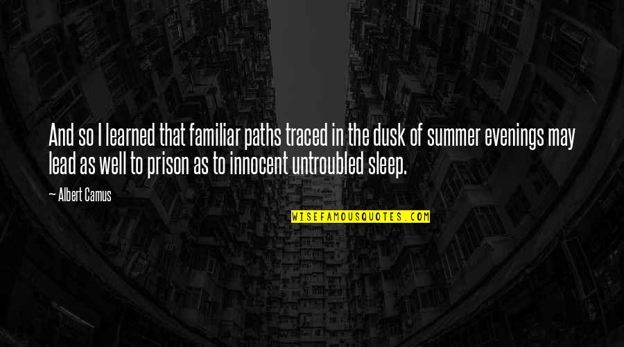 Sleep Well Quotes By Albert Camus: And so I learned that familiar paths traced