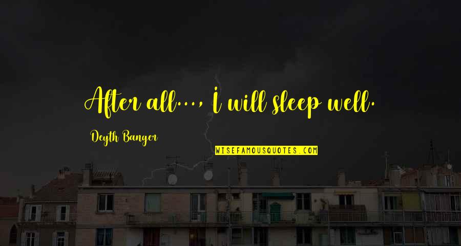 Sleep Well Quotes By Deyth Banger: After all..., I will sleep well.