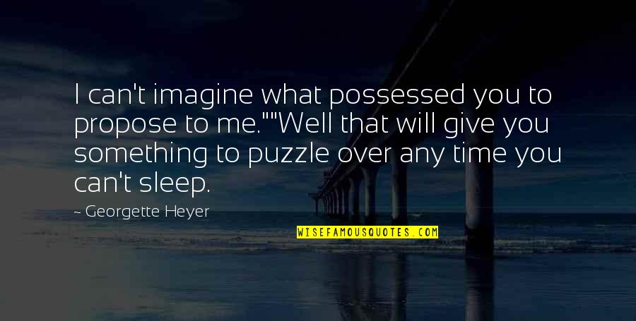 Sleep Well Quotes By Georgette Heyer: I can't imagine what possessed you to propose