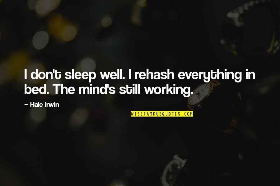 Sleep Well Quotes By Hale Irwin: I don't sleep well. I rehash everything in