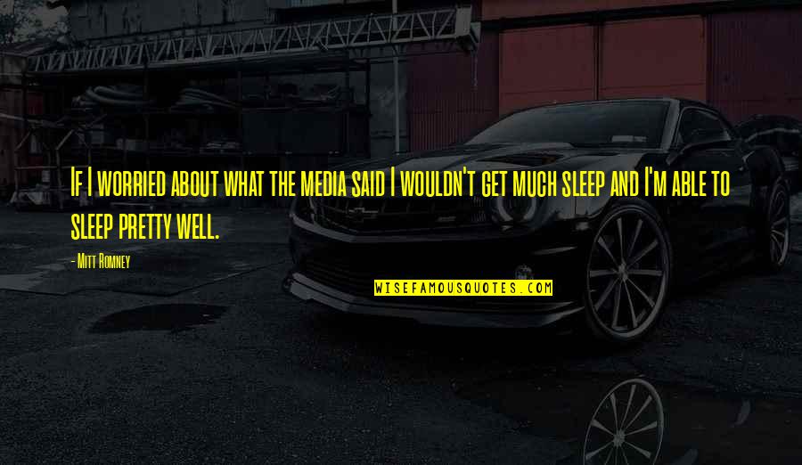 Sleep Well Quotes By Mitt Romney: If I worried about what the media said