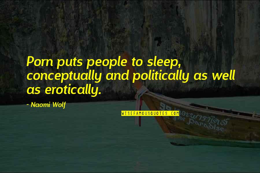 Sleep Well Quotes By Naomi Wolf: Porn puts people to sleep, conceptually and politically