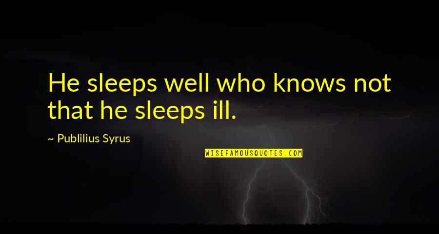 Sleep Well Quotes By Publilius Syrus: He sleeps well who knows not that he