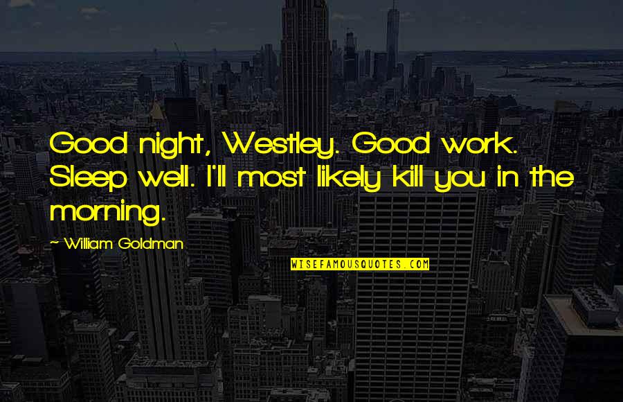 Sleep Well Quotes By William Goldman: Good night, Westley. Good work. Sleep well. I'll