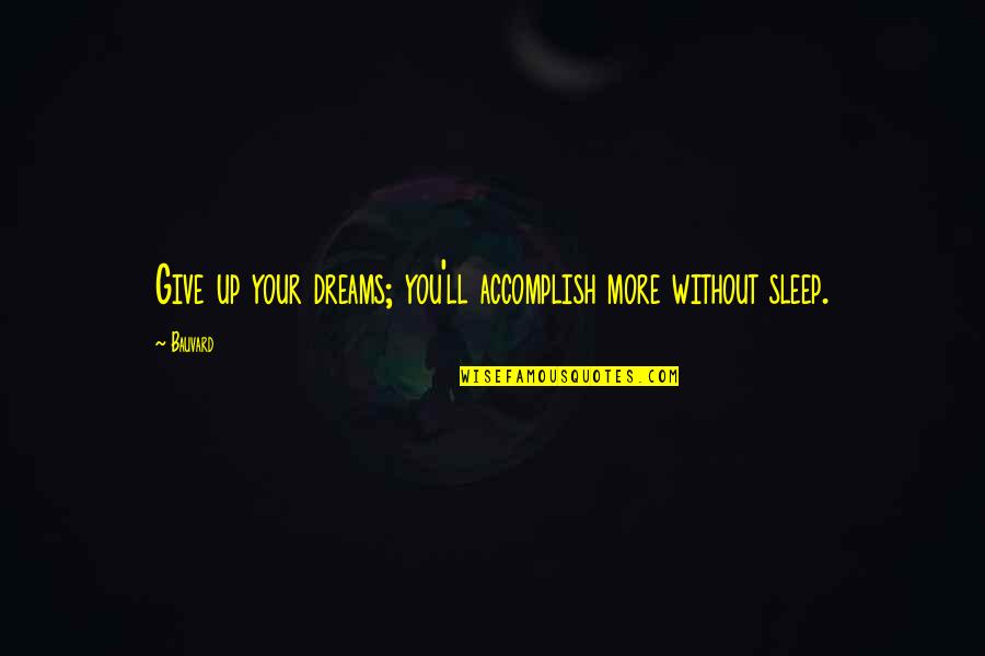 Sleep Without You Quotes By Bauvard: Give up your dreams; you'll accomplish more without