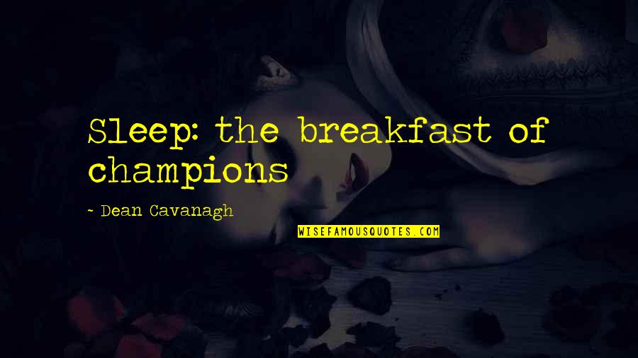 Sleep Without You Quotes By Dean Cavanagh: Sleep: the breakfast of champions