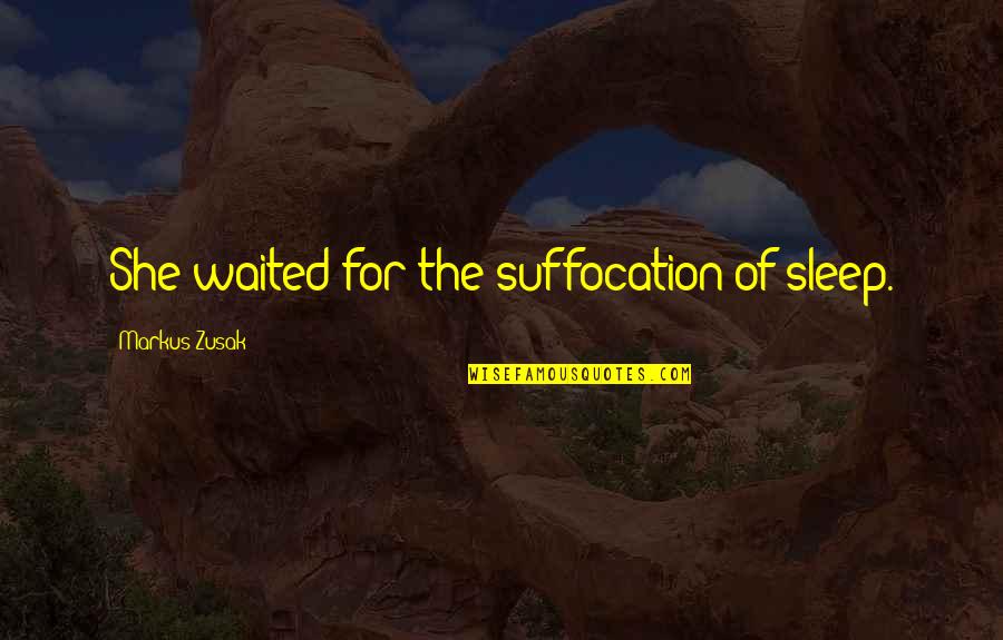 Sleep Without You Quotes By Markus Zusak: She waited for the suffocation of sleep.