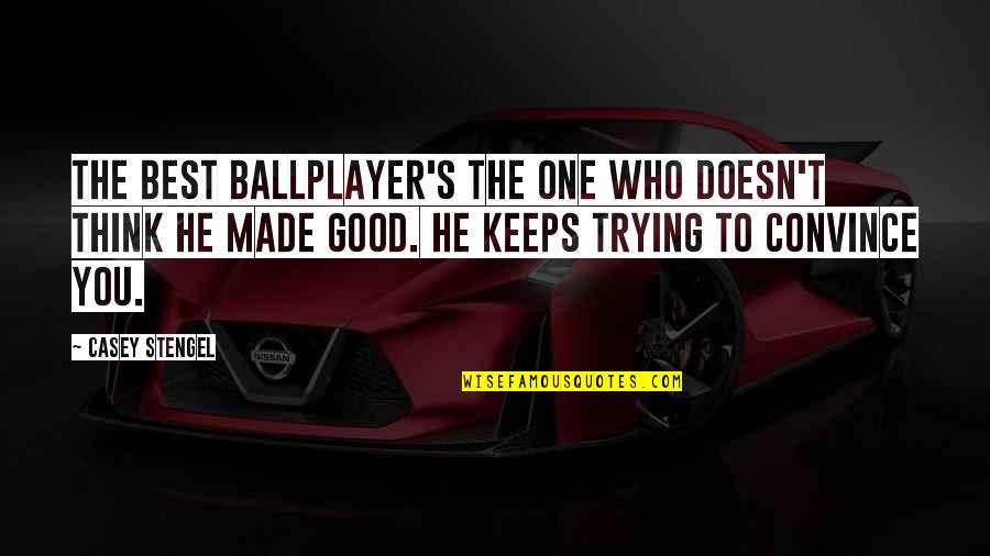Sleepe Quotes By Casey Stengel: The best ballplayer's the one who doesn't think Sleepe Quotes By Casey Stengel: The best ballplayer's the one who doesn't think
