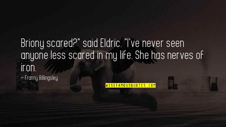 Sleeper Car Quotes By Franny Billingsley: Briony scared?" said Eldric. "I've never seen anyone