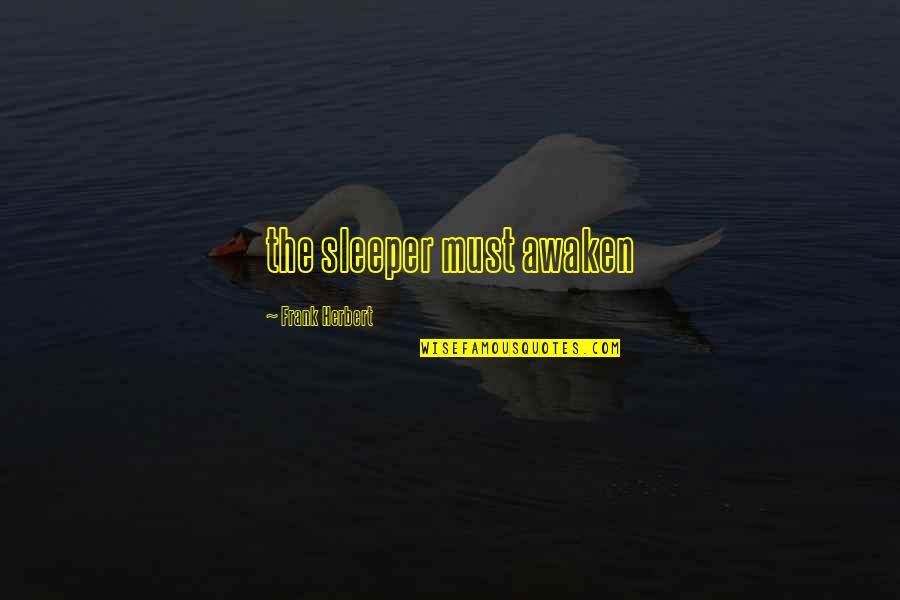 Sleeper Must Awaken Quotes By Frank Herbert: the sleeper must awaken Sleeper Must Awaken Quotes By Frank Herbert: the sleeper must awaken