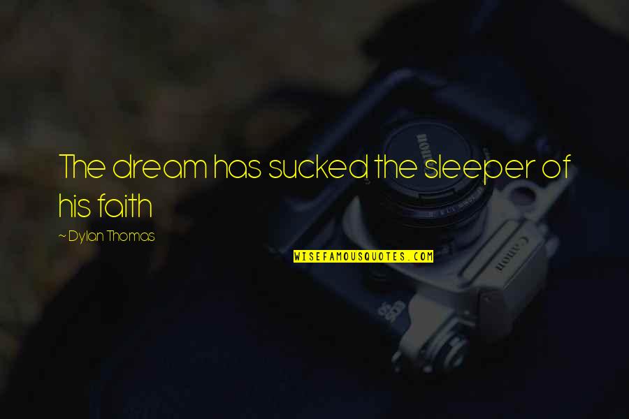 Sleeper Quotes By Dylan Thomas: The dream has sucked the sleeper of his