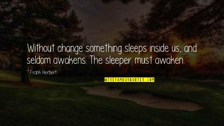 Sleeper Quotes By Frank Herbert: Without change something sleeps inside us, and seldom